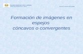 Formación de imágenes en espejos cóncavos o convergentes COLEGIO ADVENTISTA DE LA SERENA DEPTO. DE MATEMÁTICAS Y FÍSICADOCENTE: HERNÁN AROS NÚÑEZ.