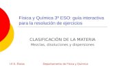 Física y Química 3º ESO: guía interactiva para la resolución de ejercicios CLASIFICACIÓN DE LA MATERIA Mezclas, disoluciones y dispersiones I.E.S. Élaios.