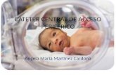 CATETER CENTRAL DE ACCESO PERIFERICO Angela Maria Martinez Cardona.