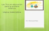 Las Tics en educación para la primera infancia Lógica matemática Por: María José Páez.