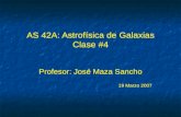 AS 42A: Astrofísica de Galaxias Clase #4 Profesor: José Maza Sancho 19 Marzo 2007 Profesor: José Maza Sancho 19 Marzo 2007.