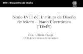 INTI - Encuentro de Otoño Nodo INTI del Instituto de Diseño de Micro – Nano Electrónica (IDME) Dra. Liliana Fraigi INTI-Electrónica e Informática.