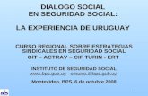 1 DIALOGO SOCIAL EN SEGURIDAD SOCIAL: LA EXPERIENCIA DE URUGUAY CURSO REGIONAL SOBRE ESTRATEGIAS SINDICALES EN SEGURIDAD SOCIAL OIT – ACTRAV – CIF TURIN.