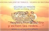 IGLESIA en MISIÓN Misión territorial 2014 DIÓCESIS SAN JOSÉ DE TEMUCO - VICARÍA DE PASTORAL  “Remen mar adentro y echen.