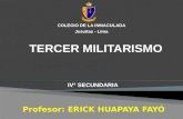 Profesor: ERICK HUAPAYA FAYÓ COLEGIO DE LA INMACULADA Jesuitas - Lima IV° SECUNDARIA TERCER MILITARISMO.