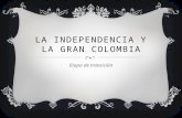 LA INDEPENDENCIA Y LA GRAN COLOMBIA Etapa de transición.