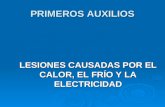 PRIMEROS AUXILIOS LESIONES CAUSADAS POR EL CALOR, EL FRÍO Y LA ELECTRICIDAD.