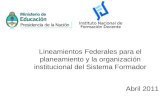 Lineamientos Federales para el planeamiento y la organización institucional del Sistema Formador Abril 2011.