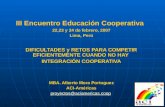 III Encuentro Educación Cooperativa 22,23 y 24 de febrero, 2007 Lima, Perú DIFICULTADES y RETOS PARA COMPETIR EFICIENTEMENTE CUANDO NO HAY INTEGRACIÓN.