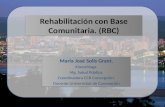 Rehabilitación con Base Comunitaria. (RBC) María José Solís Grant. Kinesióloga. Mg. Salud Pública. Coordinadora CCR Concepción. Docente Universidad de.