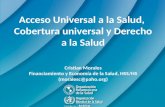 Acceso Universal a la Salud, Cobertura universal y Derecho a la Salud Cristian Morales Financiamiento y Economía de la Salud, HSS/HS (moralesc@paho.org)