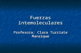 Fuerzas intemoleculares Profesora: Clara Turriate Manrique.