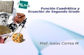 Función Cuadrática y Ecuación de Segundo Grado Prof. Isaías Correa M.