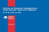Informe de Ejecución Presupuestaria Fondo Nacional Desarrollo Regional Al 30 de Junio de 2011.