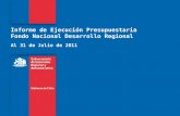 Informe de Ejecución Presupuestaria Fondo Nacional Desarrollo Regional Al 31 de Julio de 2011.