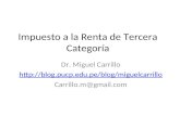 Impuesto a la Renta de Tercera Categoría Dr. Miguel Carrillo  Carrillo.m@gmail.com.
