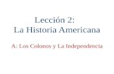 Lección 2: La Historia Americana A: Los Colonos y La Independencia.