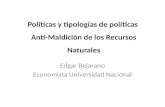 Políticas y tipologías de políticas Anti-Maldición de los Recursos Naturales Edgar Bejarano Economista Universidad Nacional.