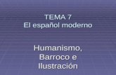 TEMA 7 El español moderno Humanismo, Barroco e Ilustración.