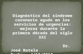 Diagnóstico del síndrome coronario agudo en los servicios de urgencias: mejoras durante la primera década del siglo XXI Dr. José Rotela Fecha: 4/10/2010.