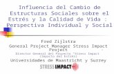 Influencia del Cambio de Estructuras Sociales sobre el Estrés y la Calidad de Vida : Perspectiva Individual y Social Fred Zijlstra General Project Manager.