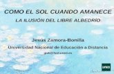 COMO EL SOL CUANDO AMANECE LA ILUSIÓN DEL LIBRE ALBEDRÍO Jesús Zamora-Bonilla Universidad Nacional de Educación a Distancia jpzb@fsof.uned.es.