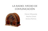 LA RADIO: MEDIO DE COMUNICACIÓN María Villaverde Nacho Cimas Jessica Ramos.