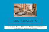LOS RIESGOS 5 Ciencias de la Tierra y Medioambientales Profesora: Milagros López.