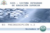 03- PREINSCRIPCIÓN v.2 Noviembre 2009 SIES – SISTEMA INTEGRADO DE EDUCACIÓN SUPERIOR.