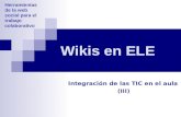 Wikis en ELE Integración de las TIC en el aula (III) Herramientas de la web social para el trabajo colaborativo.