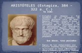 ARISTÓTELES (Estagira, 384 – 322 a. C.) Su vida: Estudió en Atenas y fue miembro de la Academia de Platón durante unos 20 años. Muerto Platón, viajó a.