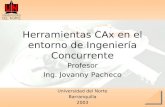 Herramientas CAx en el entorno de Ingeniería Concurrente Profesor Ing. Jovanny Pacheco Universidad del Norte Barranquilla 2003.