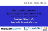 Microsoft Internet Information Services 6.0 Aplicaciones Web Seguras Joshua Sáenz G. jsaenz@informatica64.com Código: HOL-IIS01.