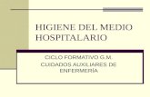 HIGIENE DEL MEDIO HOSPITALARIO CICLO FORMATIVO G.M. CUIDADOS AUXILIARES DE ENFERMERÍA.