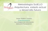 Metodología SciELO Arquitectura, estado actual y desarrollo futuro Jorge Walters Gastelu jorge@bireme.br Tecnologías de Información BIREME/PAHO/WHO.
