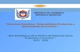 PROVINCIA DE CATAMARCA REPUBLICA ARGENTINA Estructura Económica, Potencialidades Productivas y Oportunidades de Inversión Ejes Estratégicos de la Política.