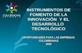 INSTRUMENTOS DE FOMENTO DE LA INNOVACIÓN Y EL DESARROLLO TECNOLÓGICO OPORTUNIDADES PARA LAS EMPRESAS COLOMBIANAS 2009 INSTRUMENTOS DE FOMENTO DE LA INNOVACIÓN.