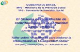 GOBIERNO DE BRASIL MPS - Ministerio de la Previsión Social SPS - Secretaría de Previsión Social El Sistema de recaudación de contribuciones de la Seguridad.