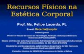 Recursos Físicos na Estética Corporal Prof. Ms. Felipe Lacerda, Ft. E-mail: flacerda@usp.br Fisioterapeuta Professor Titular do Curso de Fisioterapia,