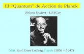 El “Quantum” de Acción de Planck Max Karl Ernst Ludwig Planck (1858 – 1947) Nelson Studart - UFSCar.