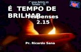É TEMPO DE BRILHAR Parte 3 Parte 3 Filipenses 2.15 Filipenses 2.15 Pr. Ricardo Sena.