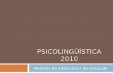 PSICOLINGÜÍSTICA 2010 Modelos de adquisición del lenguaje.