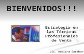 Estrategia en las Técnicas Profesionales de Venta BIENVENIDOS!!! Lic. Adriana Garaban.