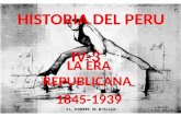 HISTORIA DEL PERU IV-3 - 1 LA ERA REPUBLICANA 1845-1939.