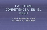 LA LIBRE COMPETENCIA EN EL PERÚ Y LAS BARRERAS PARA ACCEDER AL MERCADO.