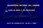 UNIVERSIDAD NACIONAL DEL COMAHUE TIPOS DE ARMAS Y SUS MECANISMOS PERITO EN CRIMINALISTICA WALTER A. MUÑOZ.