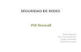 SEGURIDAD DE REDES PIX firewall David Aguirre Ma. Fernanda Cún Nadia Jaramillo Estefanía Loaiza.