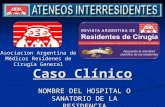 Caso Clínico NOMBRE DEL HOSPITAL O SANATORIO DE LA RESIDENCIA Asociacion Argentina de Médicos Residenes de Cirugía General.