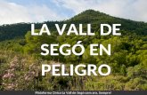 LA VALL DE SEGÓ EN PELIGRO Plataforma Cívica La Vall de Segó com ara, Sempre! LA VALL DE SEGÓ EN PELIGRO.