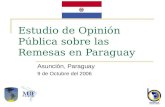 Estudio de Opinión Pública sobre las Remesas en Paraguay Asunción, Paraguay 9 de Octubre del 2006.